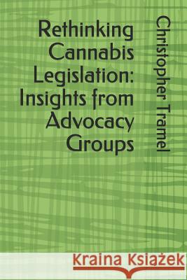Rethinking Cannabis Legislation: Insights from Advocacy Groups Christopher Hunter Tramel 9781792801877