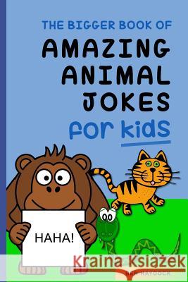 The Bigger Book of Amazing Animal Jokes for Kids: Animal Jokes for Kids Ben Haydock 9781792812569 Independently Published