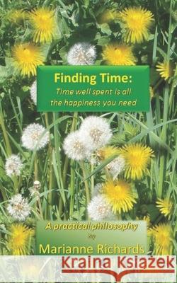 Finding Time: Time Well Spent is All the Happiness You Need Marianne Richards 9781792822452 Independently Published