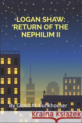 Logan Shaw: Return of the Nephilim II Glenn M. Funkhouser 9781792826801 Independently Published