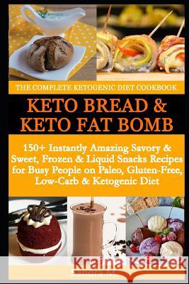 The Complete Ketogenic Diet Cookbook- Keto Bread & Keto Fat Bombs: 150+ Instantly Amazing Savory &sweet, Frozen & Liquid Snacks Recipes for Busy Peopl Sandra M 9781792828225