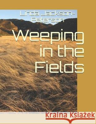 Weeping in the Fields Linda K. Jackson-Peterson 9781792828966