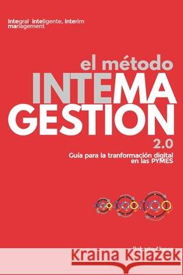 El método Intema gestión: Integral, inteligente, interim management. Guía para la transformación digital en las PYMES Alonso Vázquez, Roberto 9781792842054 Independently Published