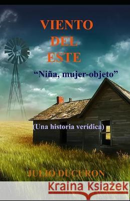 Viento del Este: Nina, mujer-objeto. Una historia veridica Julio Ducuron   9781792843075 Independently Published