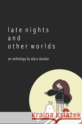 Late Nights and Other Worlds Alara Dasdan 9781792850097 Independently Published