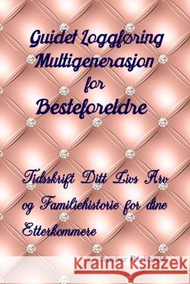 Guidet Loggføring Multigenerasjon for Besteforeldre: Tidsskrift Ditt Livs Arv og Familiehistorie for dine Etterkommere Amber Richards 9781792851964 Independently Published