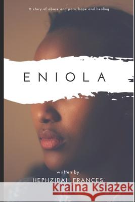 Eniola: A story of abuse and pain, hope and healing Hephzibah Frances 9781792852275