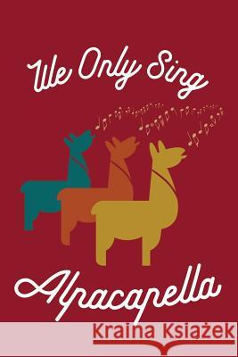 We Only Sing Alpacapella: Alpaca M. Journals 9781792853036 Independently Published