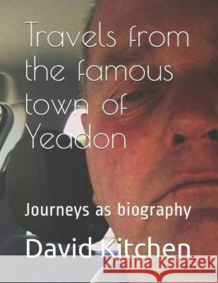 Travels from the Famous Town of Yeadon David Kitchen 9781792867958 Independently Published
