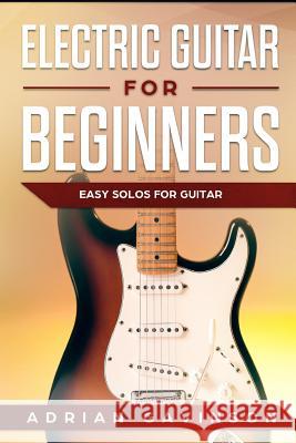 Electric Guitar For Beginners: Easy Solos For Guitar Gavinson, Adrian 9781792868870 Independently Published