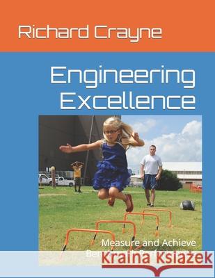 Engineering Excellence: Measure and Achieve Benchmark Performance Richard Crayne 9781792871931 Independently Published