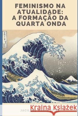 Feminismo na atualidade: a formação da quarta onda Silva, Jacilene Maria 9781792874376 Independently Published