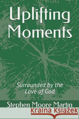 Uplifting Moments: Surrounded by the Love of God Stephen Moore Martin 9781792875939