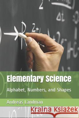 Elementary Science: Alphabet, Numbers, and Shapes Andreas Landman 9781792876080 Independently Published