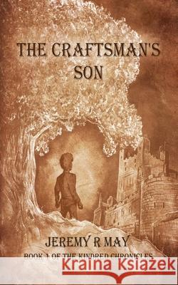 The Craftsman's Son: Book 1 of the Kindred Chronicles Jeremy R. May 9781792877650 Independently Published