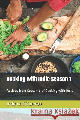 Cooking with Indie Season 1: Recipes from Season 1 of Cooking with Indie Shari a. Malin Indiana Sifuentes 9781792882432