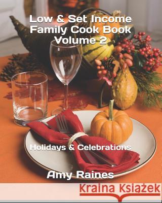 Low & Set Income Family Cook Book Volume 2: Holidays & Celebrations Amy Raines 9781792887703 Independently Published