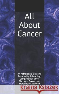 All About Cancer: An Astrological Guide to Personality, Friendship, Compatibility, Love, Marriage, Career, and More! New Expanded Editio Weaver, Shaya 9781792891618