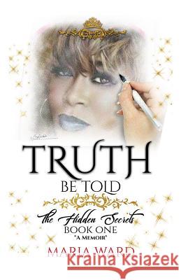 Truth Be Told: The Hidden Secrets (BOOK ONE) *A Memoir* Ward, Maria 9781792893698 Independently Published
