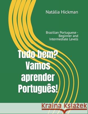 Tudo bem? Vamos aprender Português!: Brazilian Portuguese - Beginner and Intermediate Levels Hickman, Natália 9781792893827