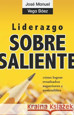 Liderazgo Sobresaliente (2018): cómo lograr resultados superiores y sostenibles Vega Báez, José Manuel 9781792895531 Independently Published