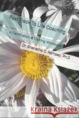 Fast Track To Life Coaching: A Certification & Training Workbook Ramsey, Shenetha 9781792897764