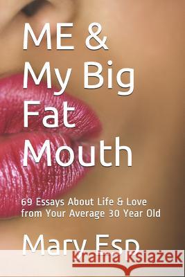 Me & My Big Fat Mouth: Essays about Life & Love from Your Average 30 Year Old Mary Esp 9781792900617