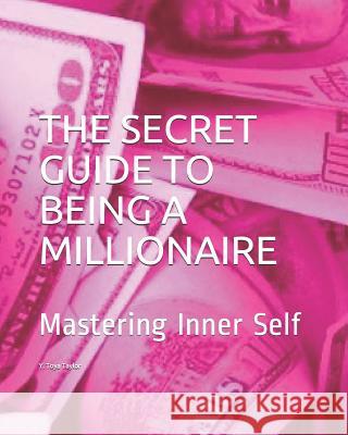 The Secret Guide to Being a Millionaire: Mastering Inner Self Y. Toya Taylor 9781792901553