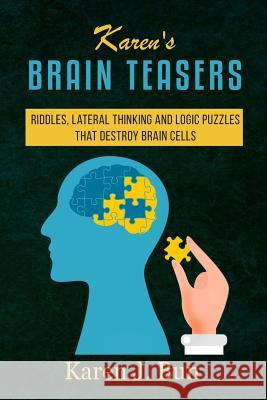 Karen's Brain Teasers: Riddles, Lateral Thinking And Logic Puzzles That Destroy Brain Cells Bun, Karen J. 9781792905360 Independently Published