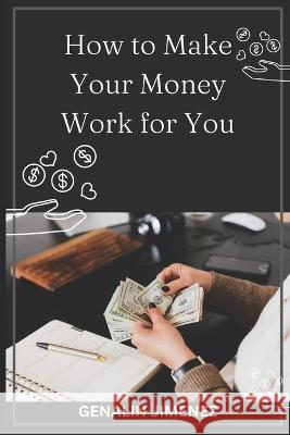 How To Make Your Money Work For You: Smart Tips Genalin A Jimenez   9781792909559 Independently Published