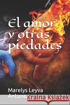 El Amor Y Otras Piedades Marelys de la Caridad Leyv 9781792923975 Independently Published