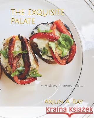 The Exquisite Palate: A story in every bite Ray, Arjun a. 9781792930737 Independently Published