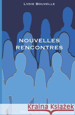Nouvelles Rencontres: Recueil de Nouvelles Lydie Bouvelle 9781792931468 Independently Published