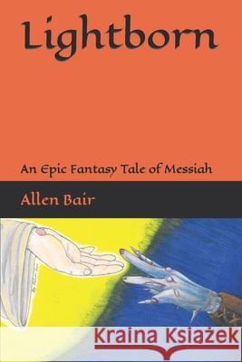 Lightborn: An Epic Fantasy Tale of Messiah Kalissa D. J. Bair Allen Martin Bair 9781792932915