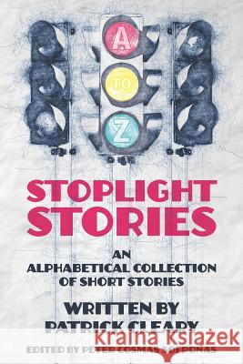 Stoplight Stories: An Alphabetical Collection of Short Stories Peter Cosmas Sofronas Patrick Cleary 9781792939785 Independently Published