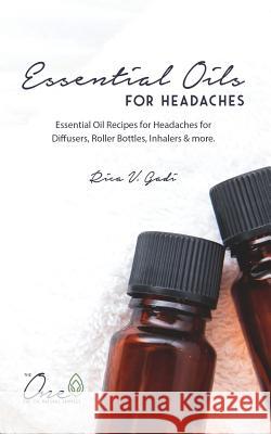 Essential Oils for Headaches: Essential Oil Recipes for Headaches for Diffusers, Roller Bottles, Inhalers & More. Rica V. Gadi 9781792944291 Independently Published