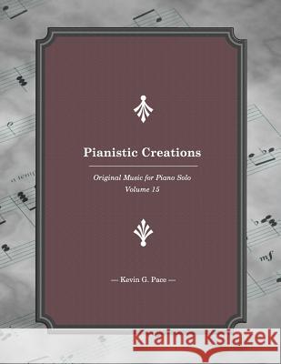 Pianistic Creations 15: Piano Solos Volume 15 Kevin G. Pace 9781792946561