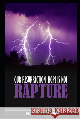 Our Resurrection Hope Is Not Rapture Ogaga 0. David 9781792951688 Independently Published
