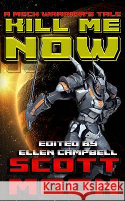 Kill Me Now: A Mech Warrior's Tale Ellen Campbell Scott Moon 9781792954047 Independently Published