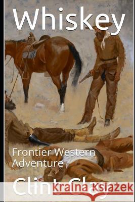 Whiskey: Frontier Western Adventure Clint Clay 9781792958137