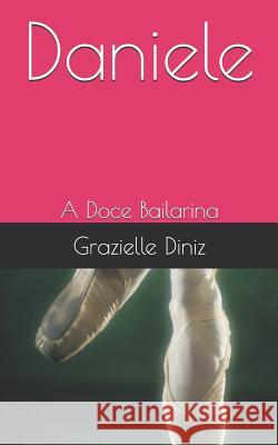 Daniele: A Doce Bailarina Grazielle Diniz 9781792961922