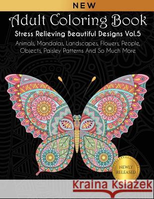 Adult Coloring Book: Stress Relieving Beautiful Designs (Vol. 5): Animals, Mandalas, Landscapes, Flowers, People, Objects, Paisley Patterns Joanna Kara 9781792963087
