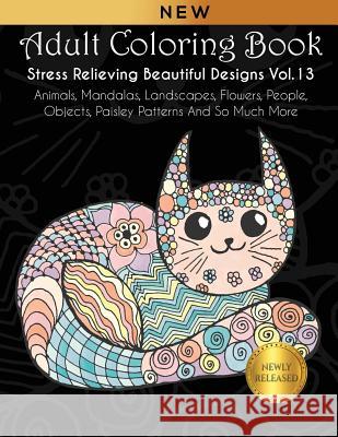 Adult Coloring Book: Stress Relieving Beautiful Designs (Vol. 13): Animals, Mandalas, Landscapes, Flowers, People, Objects, Paisley Pattern Joanna Kara 9781792963162 Independently Published