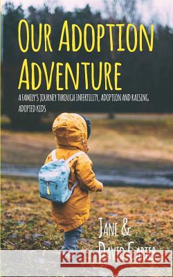 Our Adoption Adventure: A Family's Journey Through Infertility, Adoption, and Raising Adopted Kids David Carter Jane Carter 9781792965463