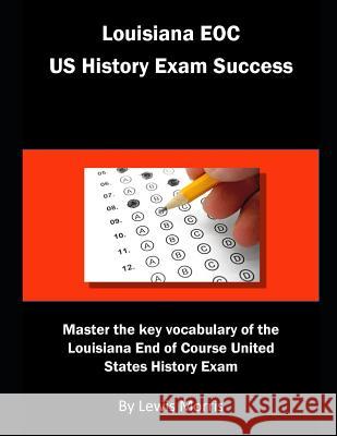 Louisiana Eoc Us History Exam Success: Master the Key Vocabulary of the Louisiana End of Course United States History Exam Lewis Morris 9781792965494