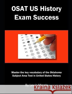 Osat Us History Exam Success: Master the Key Vocabulary of the Oklahoma Subject Area Test in United States History Lewis Morris 9781792974434