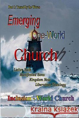 The Emerging One-World Church: Part 1: Tossed by the Waves Georgie Szendrey 9781792974922