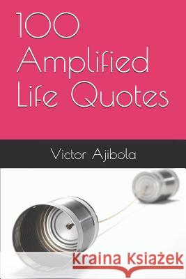 100 Amplified Life Quotes Victor Ajibola 9781792975264