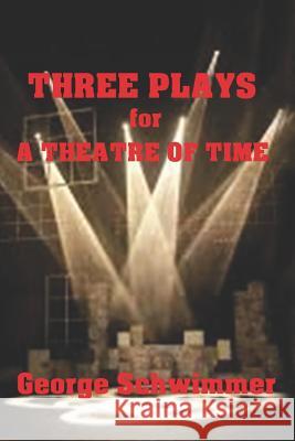 Three Plays for a Theatre of Time George Schwimme 9781792976186 Independently Published