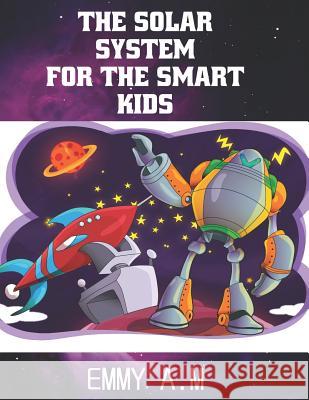 The Solar System for the Smart Kids Emmy A 9781792977879 Independently Published